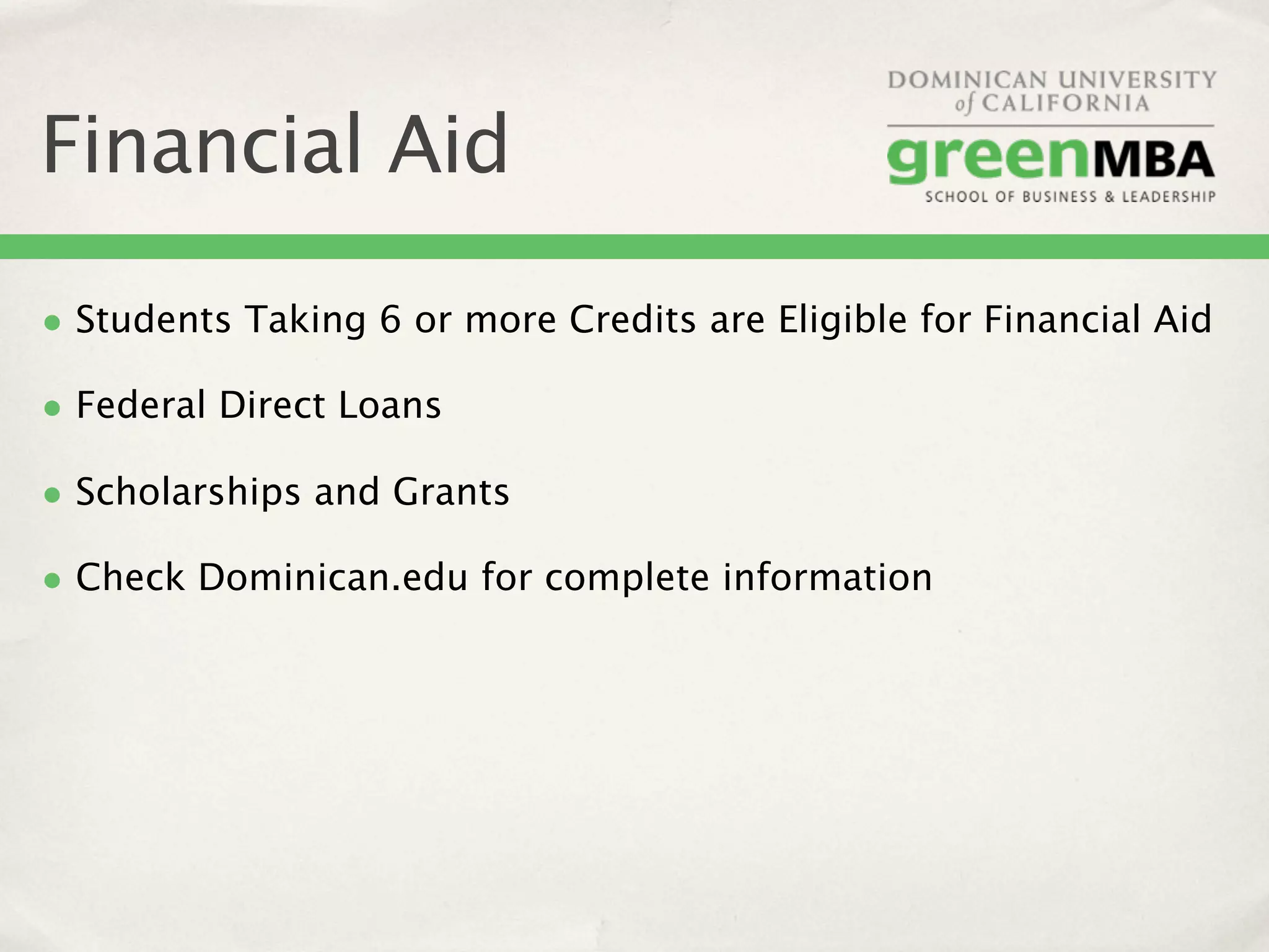 Financial Aid

• Students Taking 6 or more Credits are Eligible for Financial Aid
• Federal Direct Loans
• Scholarships and Grants
• Check Dominican.edu for complete information
 