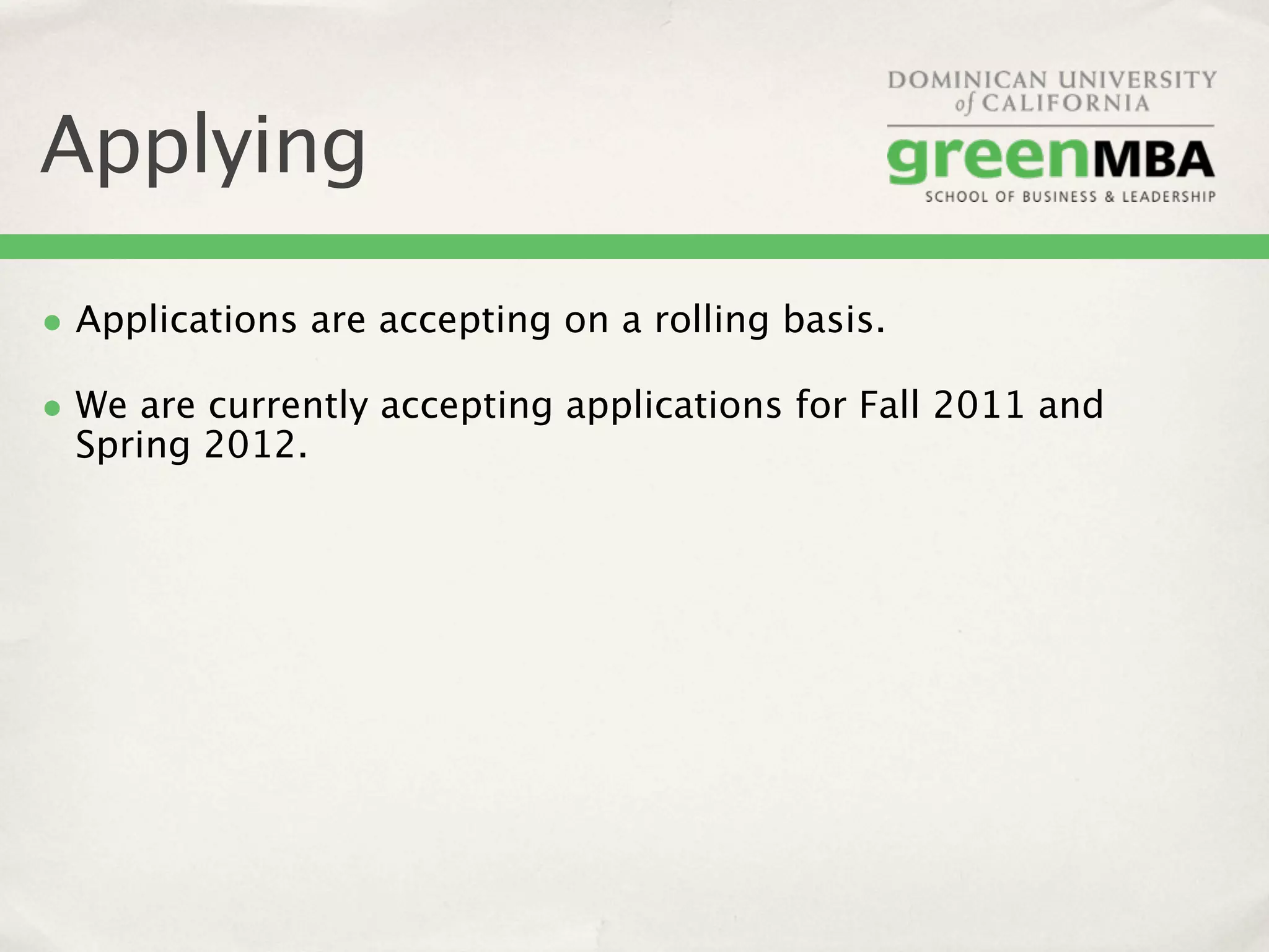 Applying

• Applications are accepting on a rolling basis.
• We are currently accepting applications for Fall 2011 and
  Spring 2012.
 
