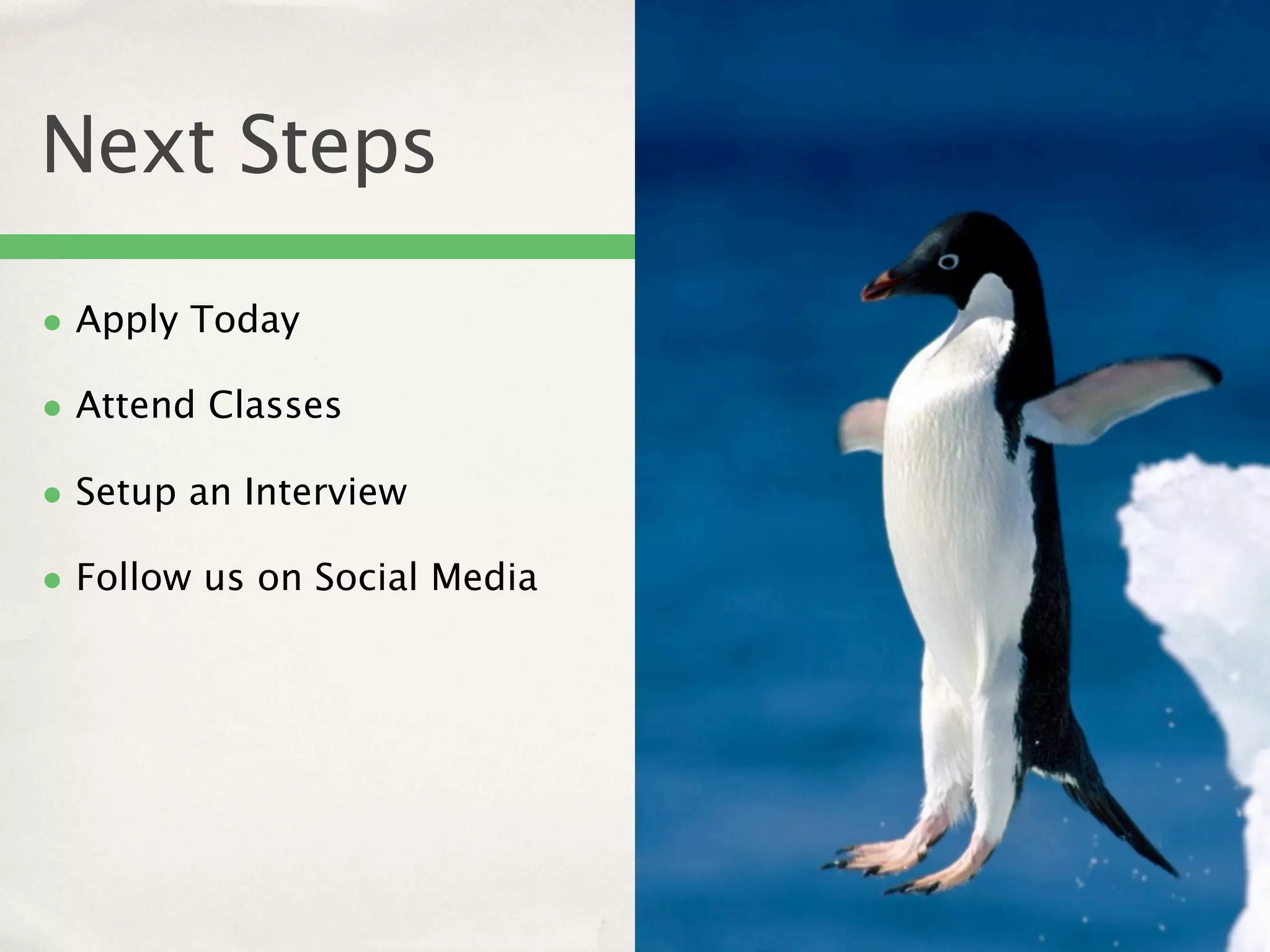 Next Steps

• Apply Today
• Attend Classes
• Setup an Interview
• Follow us on Social Media
 