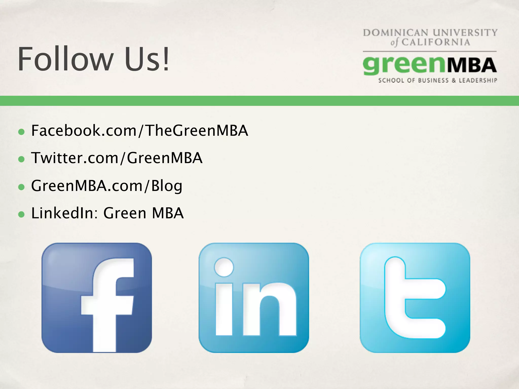 Follow Us!

• Facebook.com/TheGreenMBA
• Twitter.com/GreenMBA
• GreenMBA.com/Blog
• LinkedIn: Green MBA
 