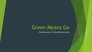 Green Means Go
Considerations for Using Red and Green
 