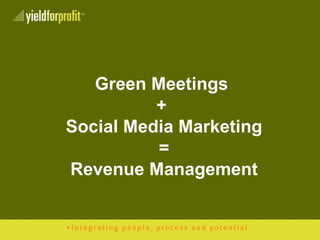 Green Meetings  +  Social Media Marketing = Revenue Management 