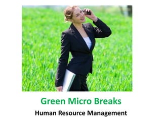 Green Micro Breaks
Human Resource Management
 