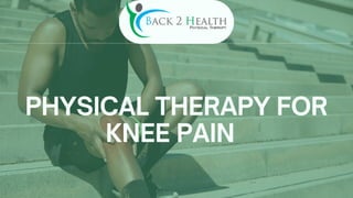 PHYSICAL THERAPY FOR
KNEE PAIN
 