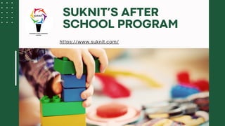 https://www.suknit.com/
SUKNIT’S AFTER
SCHOOL PROGRAM
 
