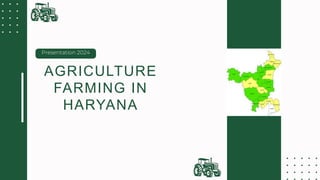 Presentation 2024
AGRICULTURE
FARMING IN
HARYANA
 