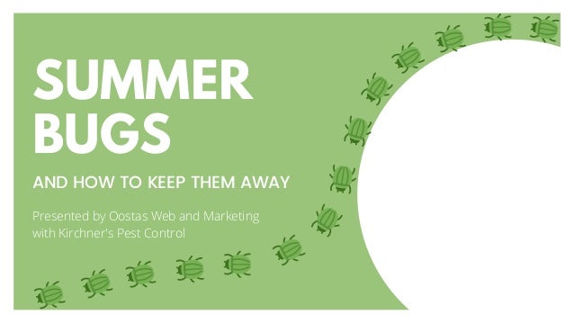 SUMMER
BUGS
AND HOW TO KEEP THEM AWAY
Presented by Oostas Web and Marketing
with Kirchner's Pest Control
 