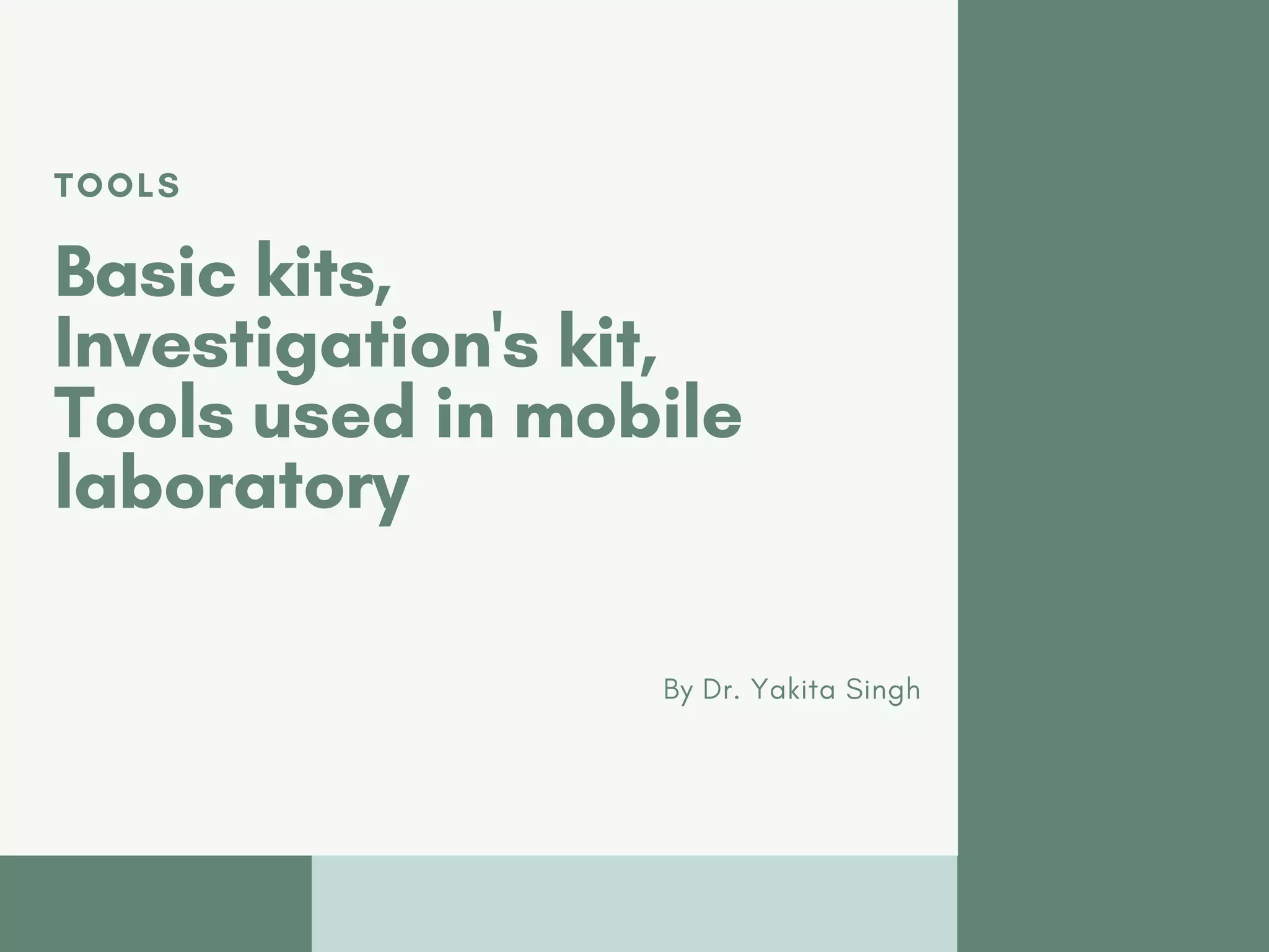 TOOLS
Basic kits,
Investigation's kit,
Tools used in mobile
laboratory
By Dr. Yakita Singh
 