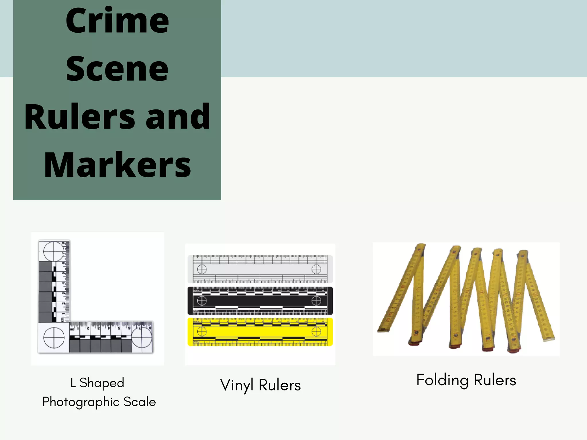 Crime
Scene
Rulers and
Markers
L Shaped
Photographic Scale
Vinyl Rulers
Folding Rulers
 