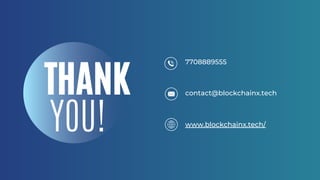 THANK
YOU!
7708889555
contact@blockchainx.tech
www.blockchainx.tech/
 