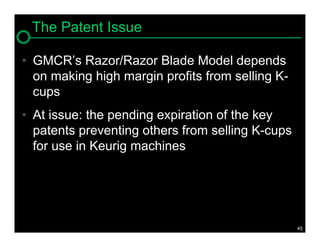The Patent Issue

• GMCR’s Razor/Razor Blade Model depends
  on making high margin profits from selling K-
  cups
• At issue: the pending expiration of the key
  patents preventing others from selling K-cups
  for use in Keurig machines




                                                  45
 