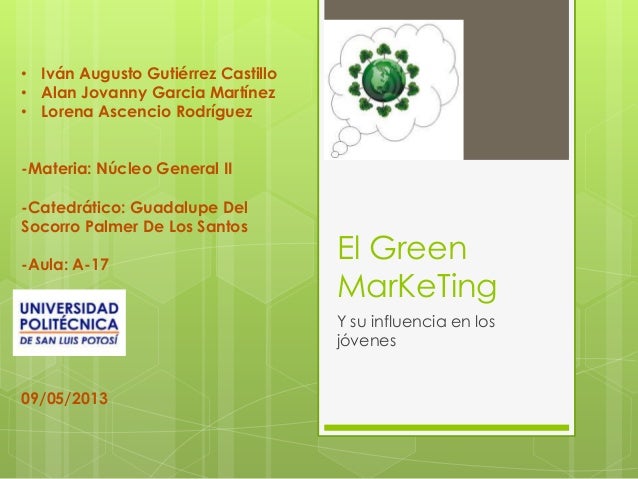 El GreenMarKeTingY su influencia en losjóvenes• Iván Augusto Gutiérrez Castillo• Alan Jovanny Garcia Martínez• Lorena Asce...