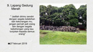 9. Lapang Gedung
Merah
" Jadilah dirimu sendiri
dengan segala kelebihan
dan kekurangan mu,
jangan pernah jadi orang
lain dengan segala
kebohongan yang kau
tunjukan kepada semua
orang"
📷27 februari 2019
 