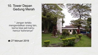 10. Tower Depan
Gedung Merah
" Jangan terlalu
mengandalkan orang lain,
karna bisa jadi kamu
hancur karenanya"
📷 27 februari 2019
 