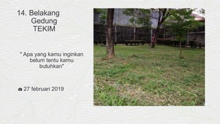 14. Belakang
Gedung
TEKIM
" Apa yang kamu inginkan
belum tentu kamu
butuhkan"
📷 27 februari 2019
 
