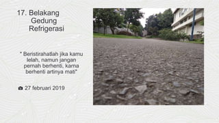17. Belakang
Gedung
Refrigerasi
" Beristirahatlah jika kamu
lelah, namun jangan
pernah berhenti, karna
berhenti artinya mati"
📷 27 februari 2019
 