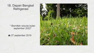 18. Depan Bengkel
Refrigerasi
" Bismillah wisuda bulan
september 2022"
📷 27 september 2019
 