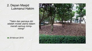 2. Depan Masjid
Lukmanul Hakim
"Yakin dan percaya diri
adalah modal utama dalam
meraih semua mimp-
mimpi"
📷 28 februari 2019
 