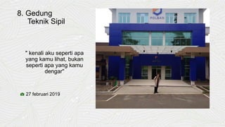 8. Gedung
Teknik Sipil
" kenali aku seperti apa
yang kamu lihat, bukan
seperti apa yang kamu
dengar"
📷 27 februari 2019
 