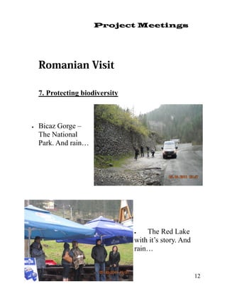 Project Meetings




     7. Protecting biodiversity



   Bicaz Gorge –
     The National
     Park. And rain…




                                    The Red Lake
                                  with it’s story. And
                                  rain…


                                                         12
 