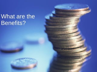 What are the Benefits? 