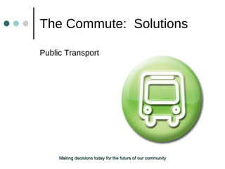 The Commute:  Solutions Public Transport Making decisions today for the future of our community 