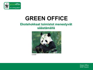 GREEN OFFICE
Ekotehokkaat toimistot menestyvät
          säästämällä




       © WWF




                                    Green Office
                                    WWF Suomi
 