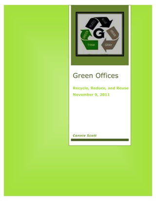 Green Offices
Recycle, Reduce, and Reuse
November 9, 2011




Connie Scott
 