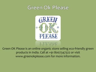 Green OK Please is an online organic store selling eco-friendly green
products in India. Call at +91 8007347322 or visit
www.greenokplease.com for more information.
 