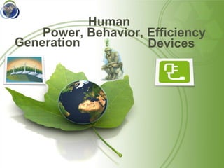 Human
    Power, Behavior, Efficiency
Generation           Devices
 