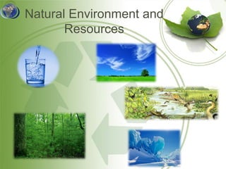 Natural Environment and
       Resources
 