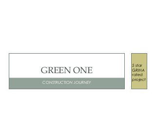 CONSTRUCTION JOURNEY
GREEN ONE
5 star
GRIHA
rated
project
 
