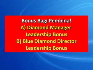 Bonus Bagi Pembina!
  A) Diamond Manager
    Leadership Bonus
B) Blue Diamond Director
    Leadership Bonus
 