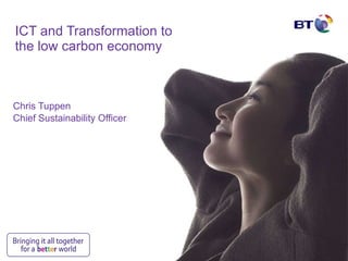 ICT and Transformation to the low carbon economy Chris Tuppen Chief Sustainability Officer 
