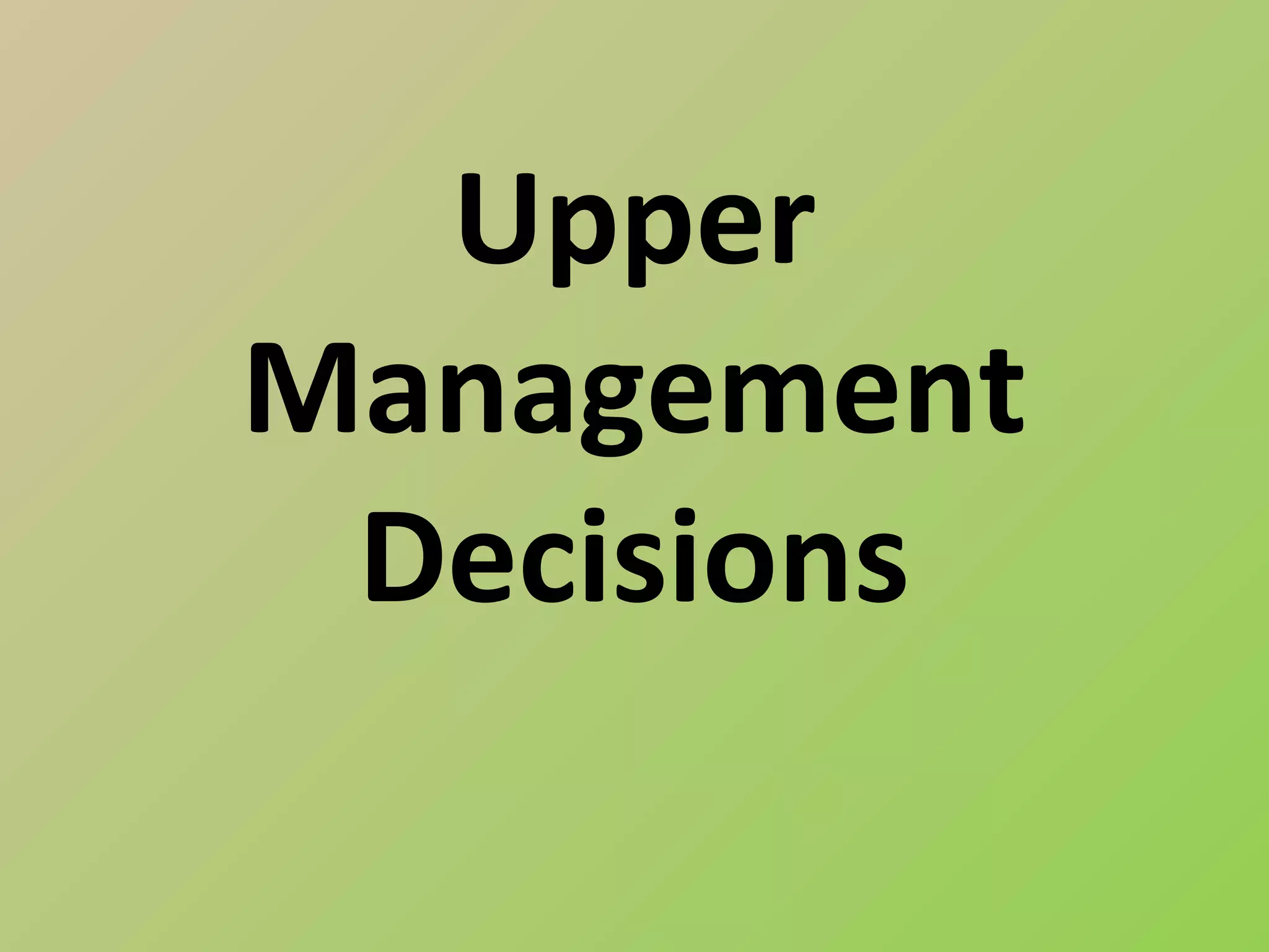 Upper
Management
 Decisions
 
