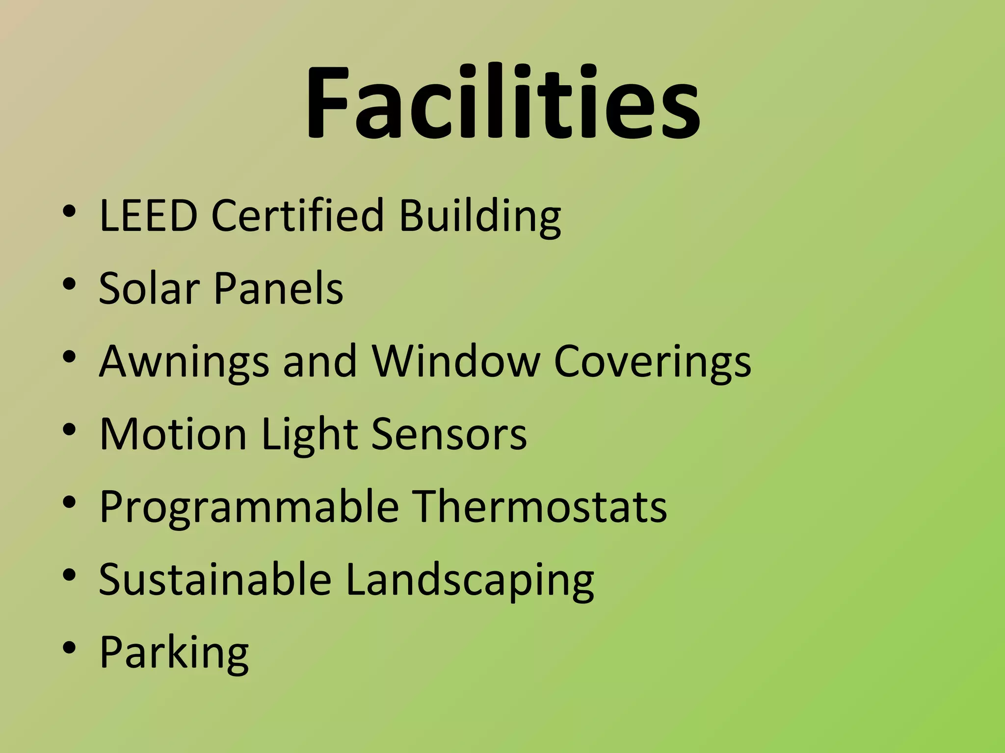 Facilities
•   LEED Certified Building
•   Solar Panels
•   Awnings and Window Coverings
•   Motion Light Sensors
•   Programmable Thermostats
•   Sustainable Landscaping
•   Parking
 