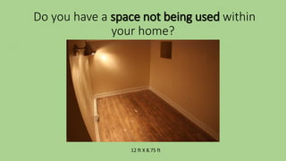 Do you have a space not being used within
your home?
12 ft X 8.75 ft
 