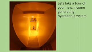 Lets take a tour of
your new, income
generating
hydroponic system
 