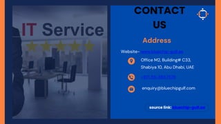 source link: bluechip-gulf.ae
CONTACT
US
Address
Office M2, Building# C33,
Shabiya 10, Abu Dhabi, UAE
+971 55-3657576
enquiry@bluechipgulf.com
Website- www.bluechip-gulf.ae
 
