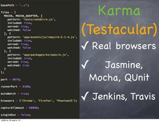 Karma
                          (Testacular)
                          ✓ Real browsers
                          ✓   Jasmine,
                           Mocha, QUnit

                          ✓ Jenkins, Travis
суббота, 30 марта 13 г.
 