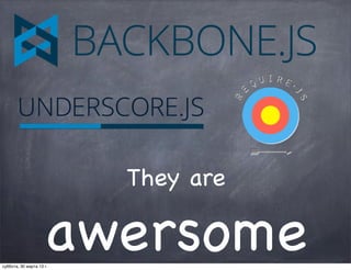 They are

                     awersome
суббота, 30 марта 13 г.
 