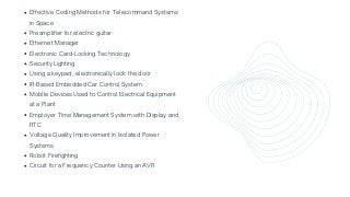 Effective Coding Methods for Telecommand Systems

in Space
Preamplifier for electric guitar
Ethernet Manager
Electronic Card-Locking Technology
Security Lighting
Using a keypad, electronically lock the door
IR-Based Embedded Car Control System
Mobile Devices Used to Control Electrical Equipment

at a Plant
Employer Time Management System with Display and

RTC
Voltage Quality Improvement in Isolated Power

Systems
Robot Firefighting
Circuit for a Frequency Counter Using an AVR
 