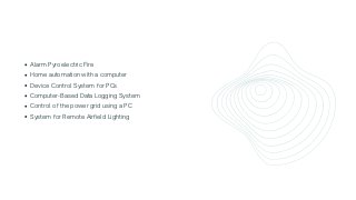 Alarm Pyroelectric Fire
Home automation with a computer
Device Control System for PCs
Computer-Based Data Logging System
Control of the power grid using a PC
System for Remote Airfield Lighting
 