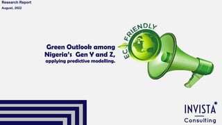Green Outlook among
Nigeria’s Gen Y and Z,
applying predictive modelling.
Research Report
August, 2022
 