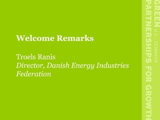 Welcome Remarks 
Troels Ranis 
Director, Danish Energy Industries 
Federation 
 