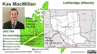 This work is considered Public Domain, all
information was found on the internet.
48018 Edmonton Riverbend (Alberta)
48018
Edmonton Riverbend
Pop. 106,302 (2011)
Electors 80,938 (2015)
Turnout 57,918 71.56%
Valerie Kennedy
(780) 436-3156
valerie.kennedy@greenparty.ca
twitter.com/4valeriekennedy
facebook.com/4valeriekennedy
ca.linkedin.com/pub/valerie-kennedy/31/529/742
Instagram.com/4valeriekennedy
greenparty.ca/en/riding/2013-48018 valeriekennedy.ca
Confirmed Candidate
Photo From GreenParty.ca
Map Image From Elections Canada elections.ca
 