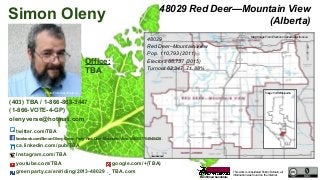 This work is considered Public Domain, all
information was found on the internet.
48029 Red Deer—Mountain View
(Alberta)
48029
Red Deer–Mountain View
Pop. 110,793 (2011)
Electors 86,737 (2015)
Turnout 62,347 71.88%
Office:
TBA
Simon Oleny
(403) TBA / 1-866-868-3447
(1-866-VOTE-4-GP)
olenyverse@hotmail.com
twitter.com/TBA
facebook.com/Simon-Oleny-Green-Party-Red-Deer-Mountain-View-1486837704945428
ca.linkedin.com/pub/TBA
Instagram.com/TBA
youtube.com/TBA google.com/+(TBA)
greenparty.ca/en/riding/2013-48029 TBA.com
Photo From GreenParty.ca
Map Image From Elections Canada elections.ca
Confirmed Candidate
Image from Wikipedia
 