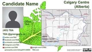 This work is considered Public Domain, all
information was found on the internet.
48004 Calgary Centre (Alberta)
48004
Calgary Centre
Pop. 108,931 (2011)
Electors 84,960 (2015)
Turnout 61,476 72.36%
Office:
TBA, Calgary,
Alberta
T2T 1H1
Thana Boonlert
(403) 689-8547
thana.boonlert@greenparty.ca
twitter.com/thana4yyc
facebook.com/thana4yyc
ca.linkedin.com/pub/TBA
Instagram.com/TBA
youtube.com/TBA google.com/+(TBA)
greenparty.ca/en/riding/2013-48004 thana4yyc.ca
Photo From GreenParty.ca
Map Image From Elections Canada elections.ca
Confirmed Candidate
 