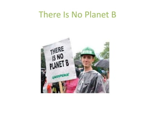 There Is No Planet B
 