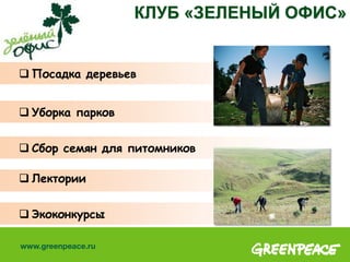 КЛУБ «ЗЕЛЕНЫЙ ОФИС»
 Экоконкурсы
 Лектории
 Сбор семян для питомников
 Уборка парков
 Посадка деревьев
 